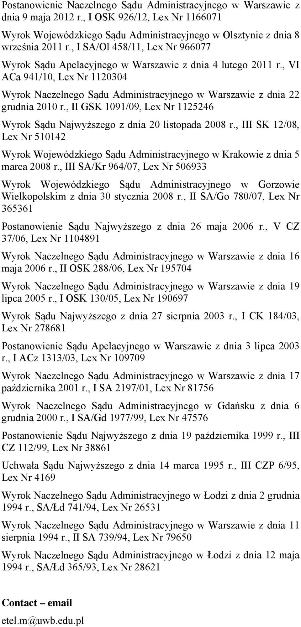 , II GSK 1091/09, Lex Nr 1125246 Wyrok Sądu Najwyższego z dnia 20 listopada 2008 r., III SK 12/08, Lex Nr 510142 Wyrok Wojewódzkiego Sądu Administracyjnego w Krakowie z dnia 5 marca 2008 r.