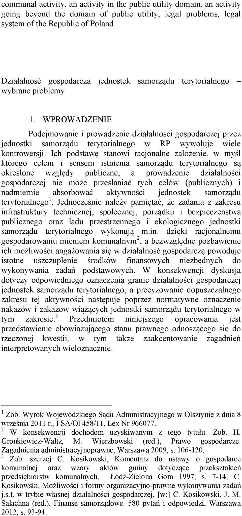 Ich podstawę stanowi racjonalne założenie, w myśl którego celem i sensem istnienia samorządu terytorialnego są określone względy publiczne, a prowadzenie działalności gospodarczej nie może
