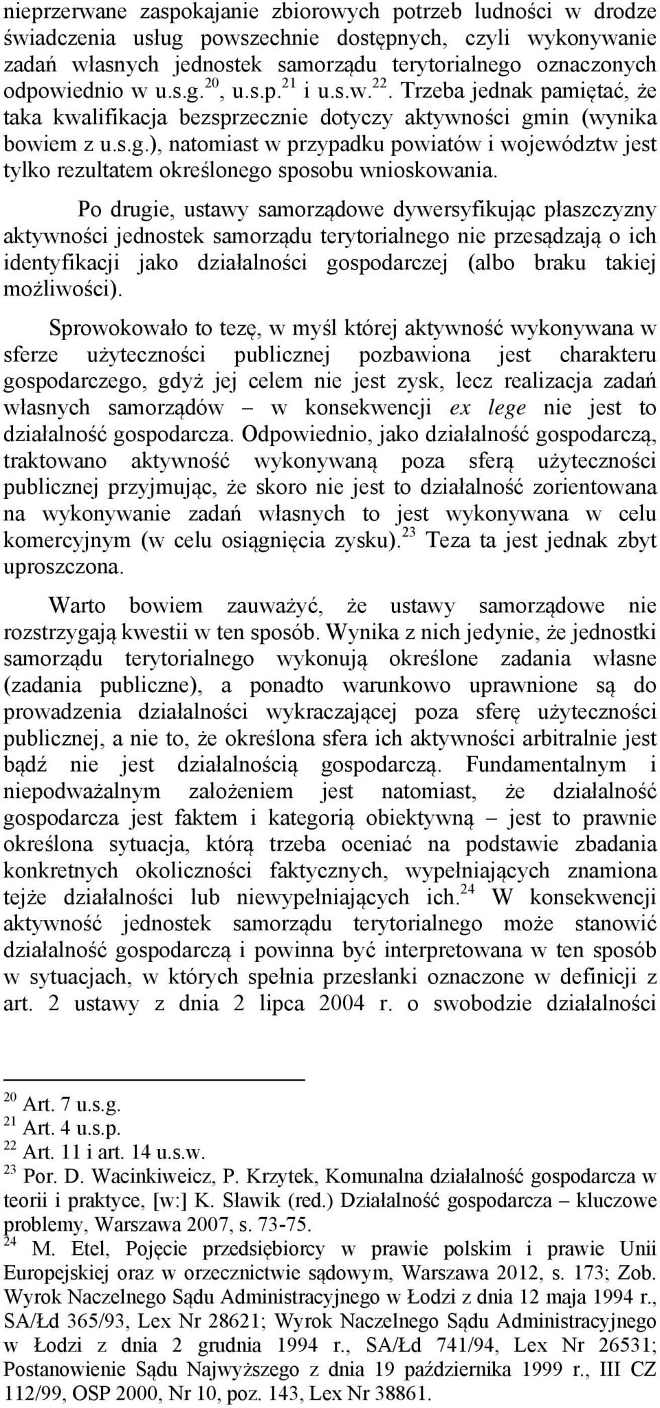 Po drugie, ustawy samorządowe dywersyfikując płaszczyzny aktywności jednostek samorządu terytorialnego nie przesądzają o ich identyfikacji jako działalności gospodarczej (albo braku takiej