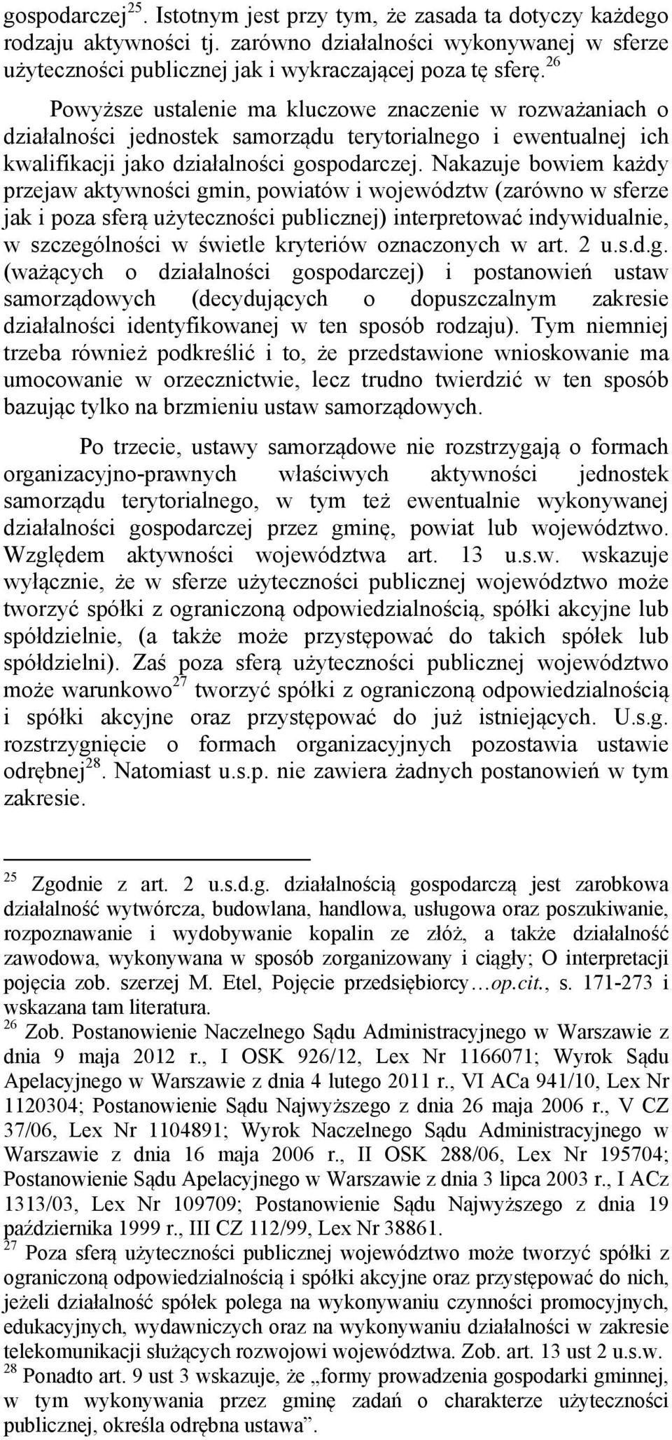 Nakazuje bowiem każdy przejaw aktywności gmin, powiatów i województw (zarówno w sferze jak i poza sferą użyteczności publicznej) interpretować indywidualnie, w szczególności w świetle kryteriów