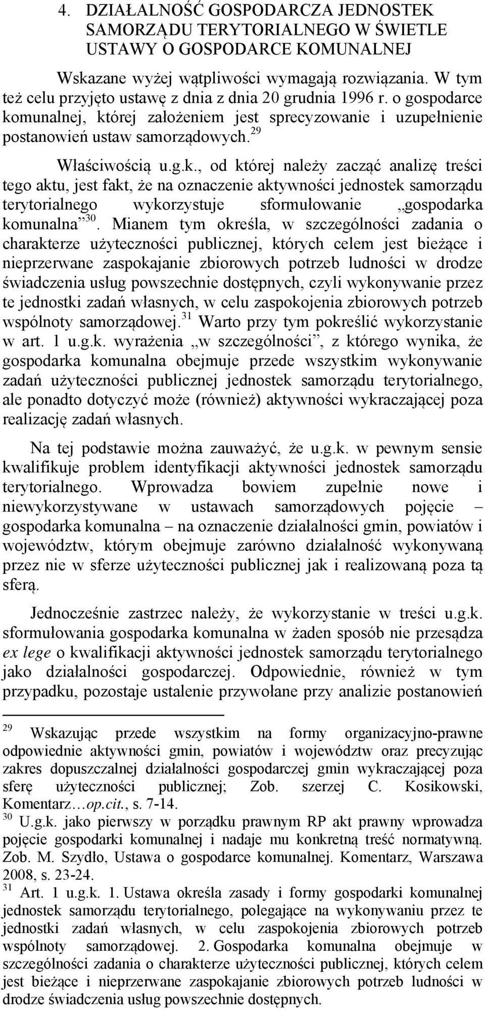 munalnej, której założeniem jest sprecyzowanie i uzupełnienie postanowień ustaw samorządowych. 29 Właściwością u.g.k., od której należy zacząć analizę treści tego aktu, jest fakt, że na oznaczenie aktywności jednostek samorządu terytorialnego wykorzystuje sformułowanie gospodarka komunalna 30.