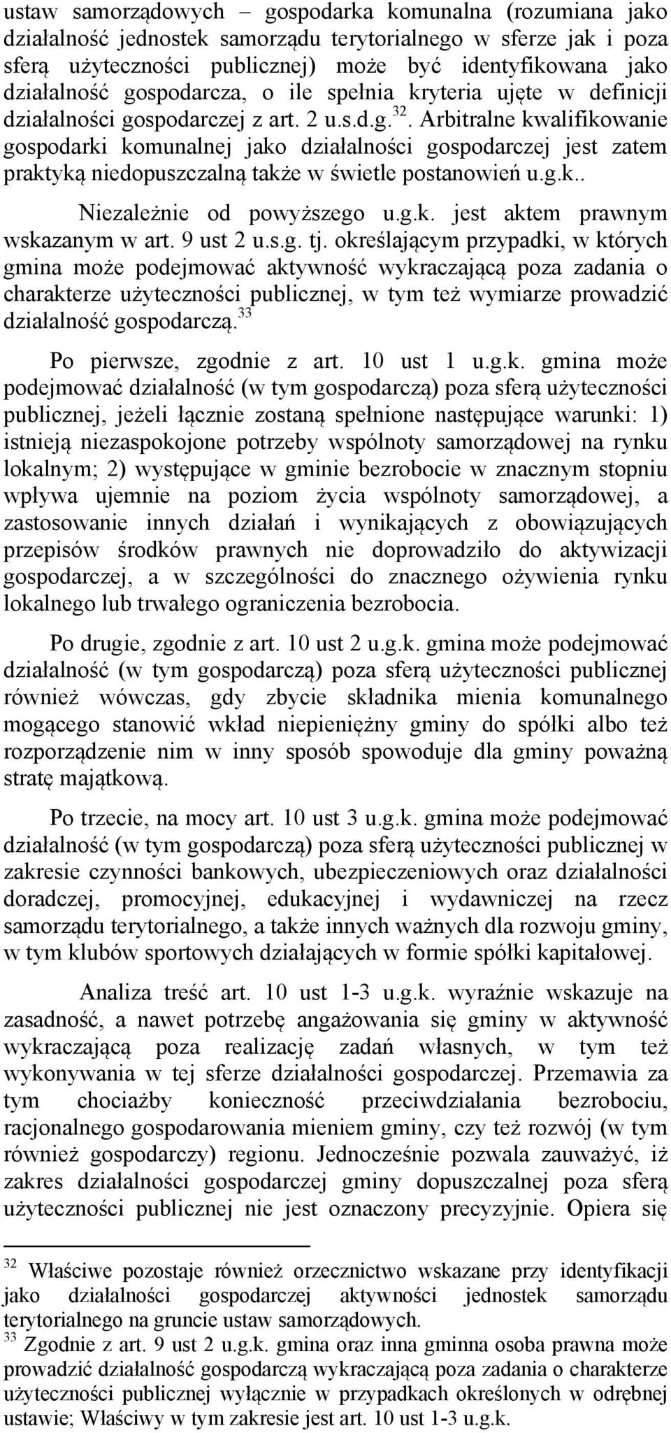 Arbitralne kwalifikowanie gospodarki komunalnej jako działalności gospodarczej jest zatem praktyką niedopuszczalną także w świetle postanowień u.g.k.. Niezależnie od powyższego u.g.k. jest aktem prawnym wskazanym w art.