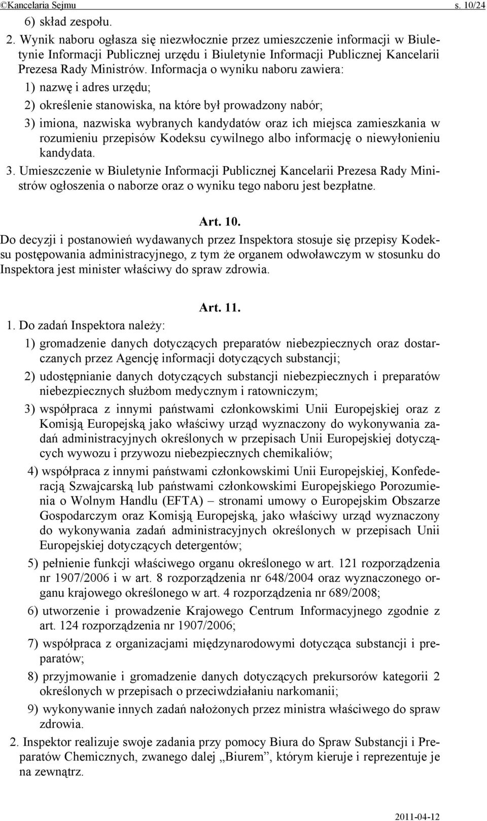 Informacja o wyniku naboru zawiera: 1) nazwę i adres urzędu; 2) określenie stanowiska, na które był prowadzony nabór; 3) imiona, nazwiska wybranych kandydatów oraz ich miejsca zamieszkania w