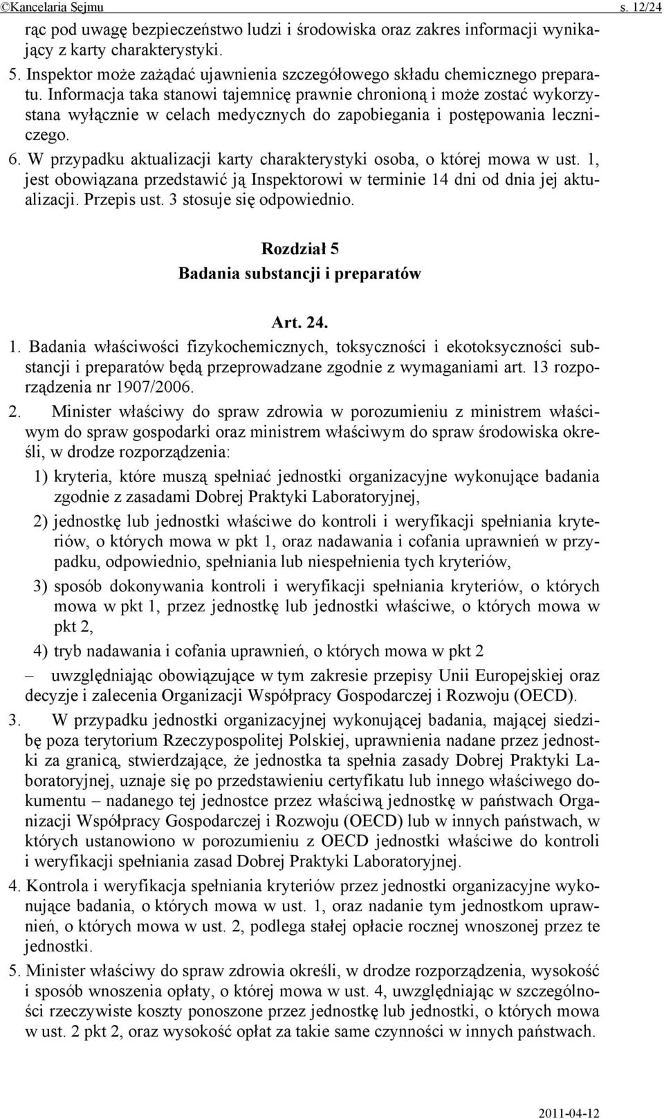 Informacja taka stanowi tajemnicę prawnie chronioną i może zostać wykorzystana wyłącznie w celach medycznych do zapobiegania i postępowania leczniczego. 6.