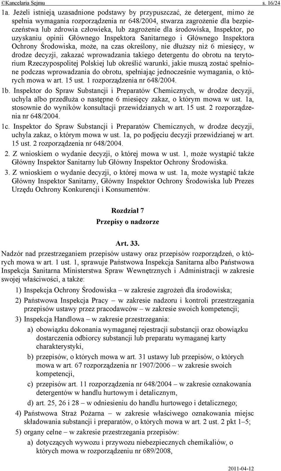 dla środowiska, Inspektor, po uzyskaniu opinii Głównego Inspektora Sanitarnego i Głównego Inspektora Ochrony Środowiska, może, na czas określony, nie dłuższy niż 6 miesięcy, w drodze decyzji, zakazać