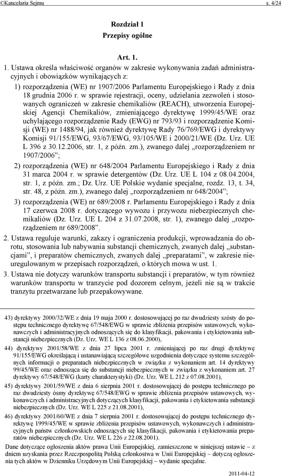 1. Ustawa określa właściwość organów w zakresie wykonywania zadań administracyjnych i obowiązków wynikających z: 1) rozporządzenia (WE) nr 1907/2006 Parlamentu Europejskiego i Rady z dnia 18 grudnia