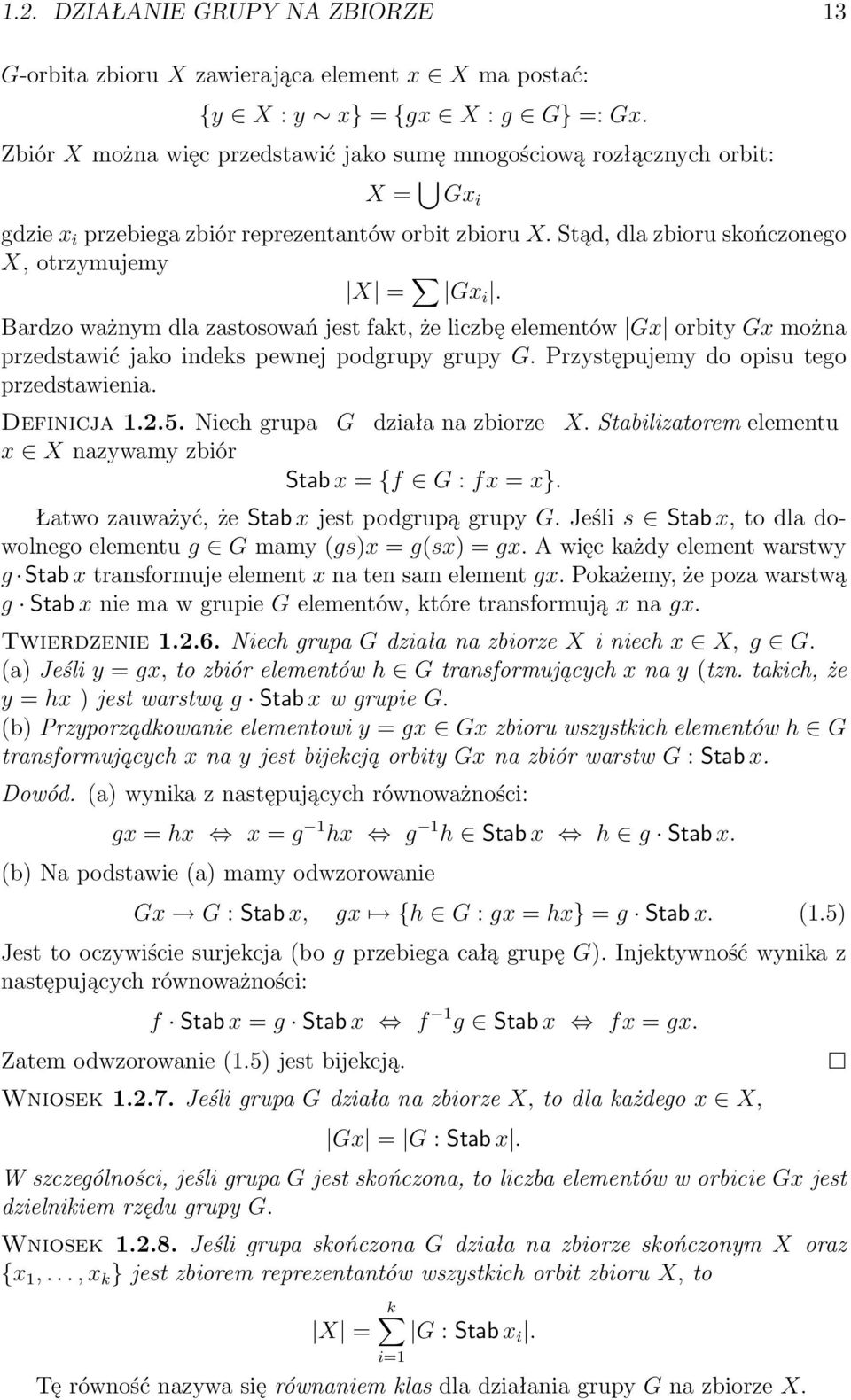Bardzo ważnym dla zastosowań jest fakt, że liczbę elementów Gx orbity Gx można przedstawić jako indeks pewnej podgrupy grupy G. Przystępujemy do opisu tego przedstawienia. Definicja 1.2.5.