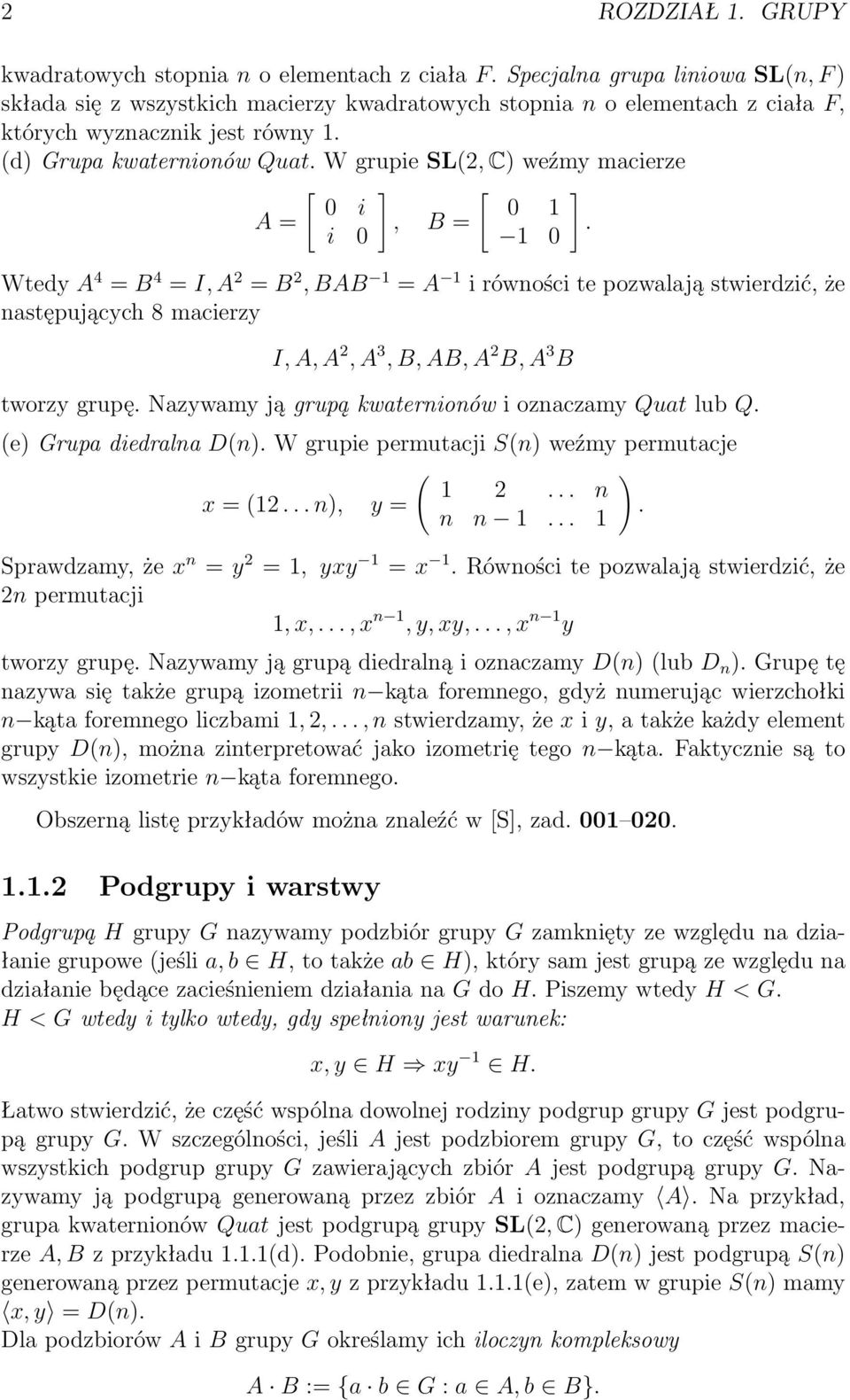 W grupie SL(2, C) weźmy macierze A = [ 0 i i 0 ], B = [ 0 1 1 0 Wtedy A 4 = B 4 = I, A 2 = B 2, BAB 1 = A 1 i równości te pozwalają stwierdzić, że następujących 8 macierzy I, A, A 2, A 3, B, AB, A 2