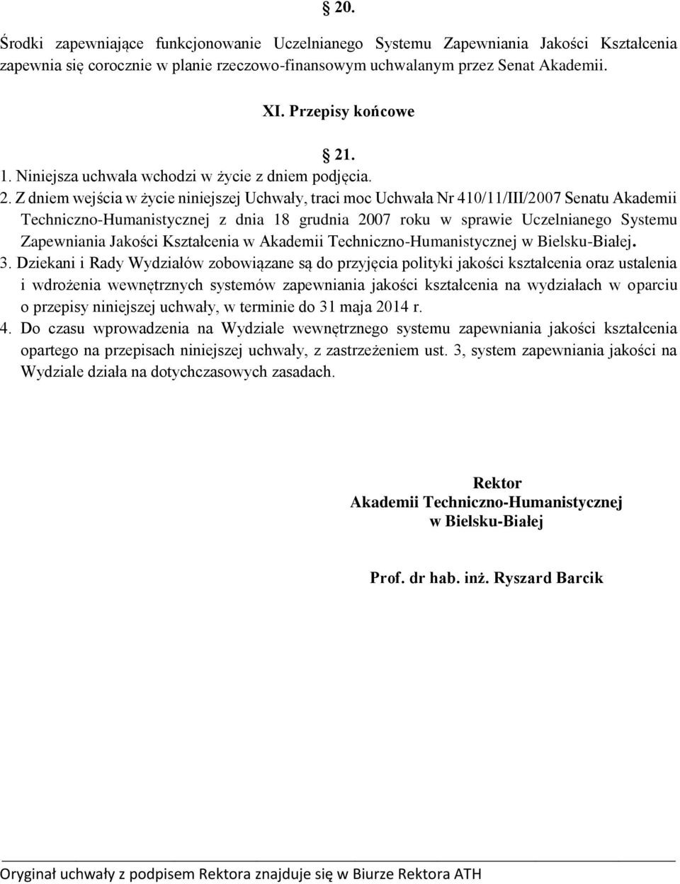 . 1. Niniejsza uchwała wchodzi w życie z dniem podjęcia. 2.