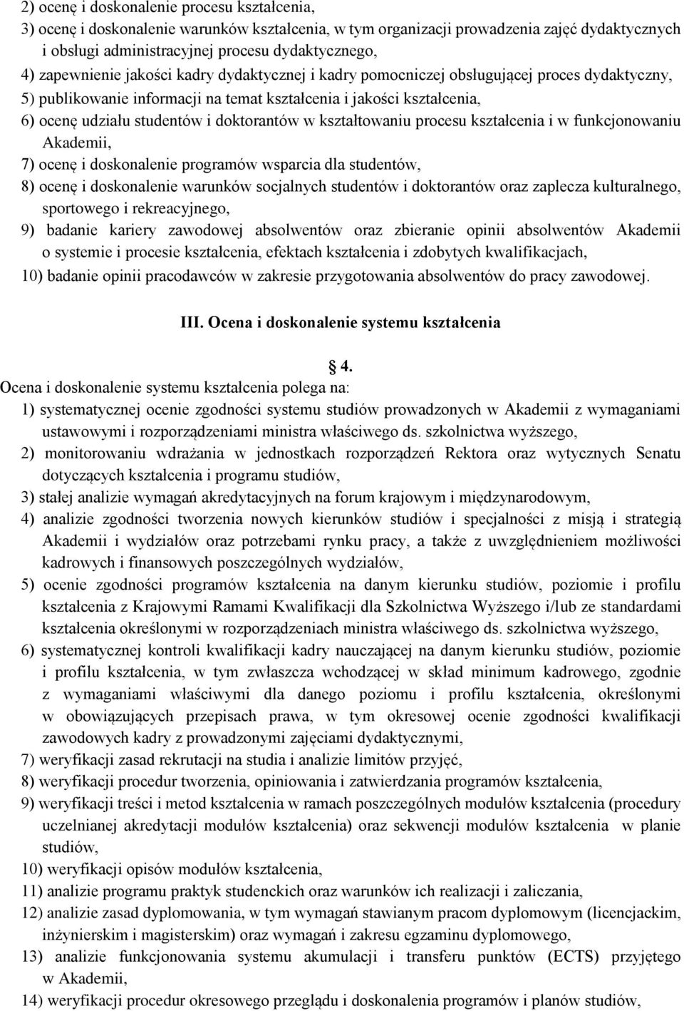 doktorantów w kształtowaniu procesu kształcenia i w funkcjonowaniu Akademii, 7) ocenę i doskonalenie programów wsparcia dla studentów, 8) ocenę i doskonalenie warunków socjalnych studentów i