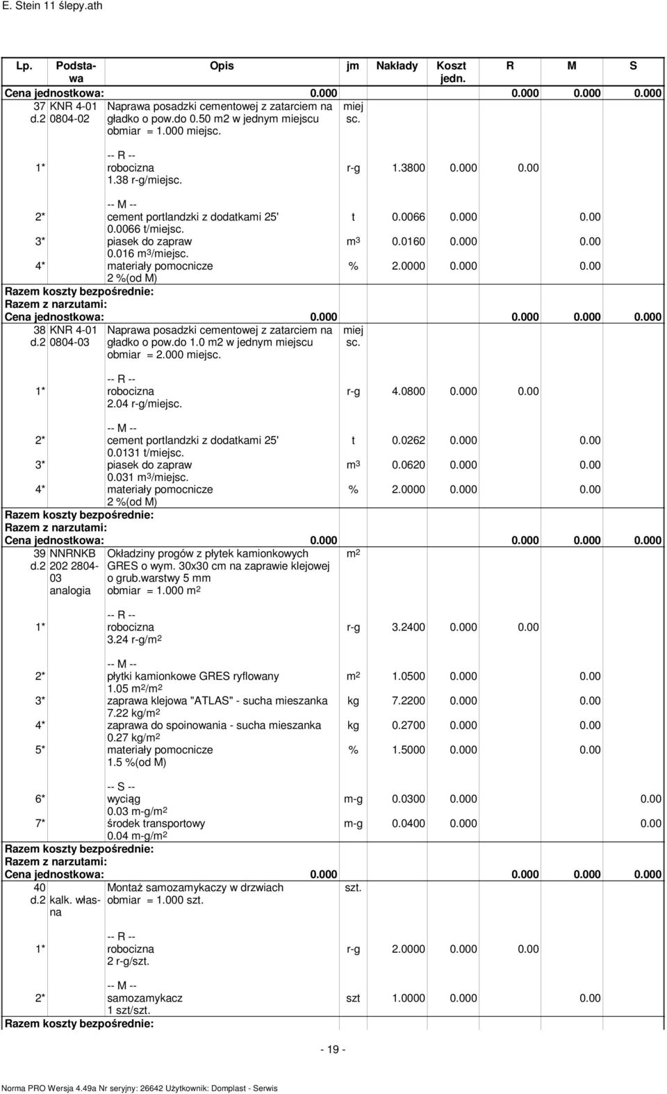 4* materiały pomocnicze 38 0804-03 Naprawa posadzki cementowej z zatarciem na gładko o pow.do 1.0 m2 w jednym miejscu obmiar = 2.000 miejsc. miej sc. 2.04 r-g/miejsc. r-g 4.0800 0.000 0.