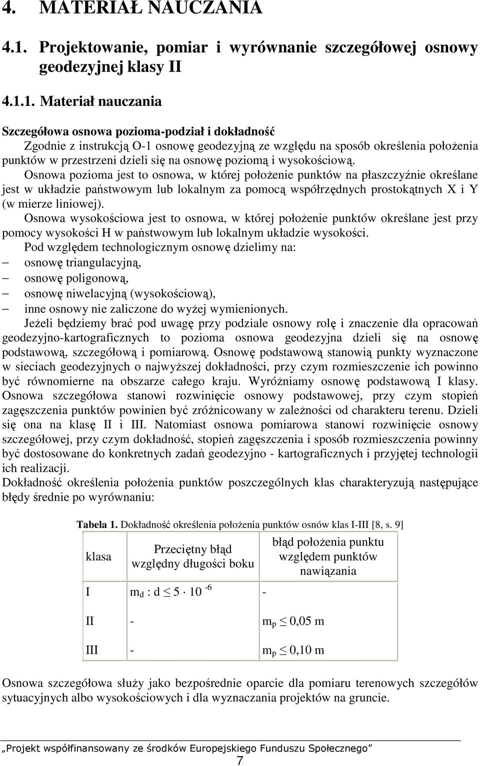 1. Materiał nauczania Szczegółowa osnowa pozioma-podział i dokładność Zgodnie z instrukcją O-1 osnowę geodezyjną ze względu na sposób określenia połoŝenia punktów w przestrzeni dzieli się na osnowę