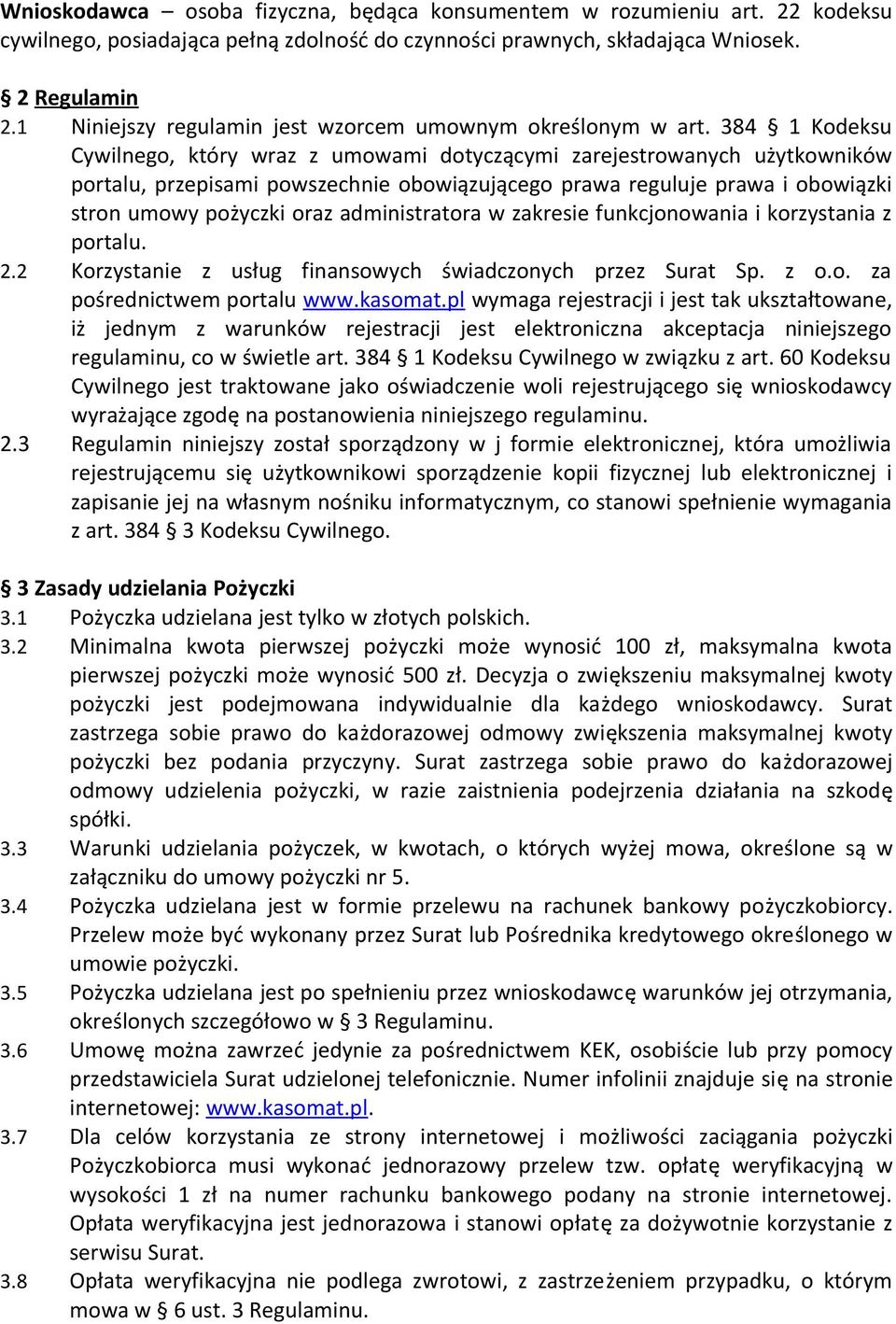 384 1 Kodeksu Cywilnego, który wraz z umowami dotyczącymi zarejestrowanych użytkowników portalu, przepisami powszechnie obowiązującego prawa reguluje prawa i obowiązki stron umowy pożyczki oraz