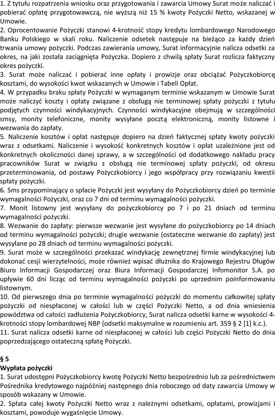 Podczas zawierania umowy, Surat informacyjnie nalicza odsetki za okres, na jaki została zaciągnięta Pożyczka. Dopiero z chwilą spłaty Surat rozlicza faktyczny okres pożyczki. 3.