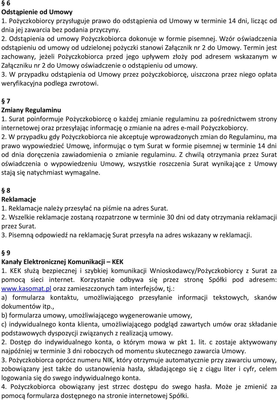 Termin jest zachowany, jeżeli Pożyczkobiorca przed jego upływem złoży pod adresem wskazanym w Załączniku nr 2 do Umowy oświadczenie o odstąpieniu od umowy. 3.