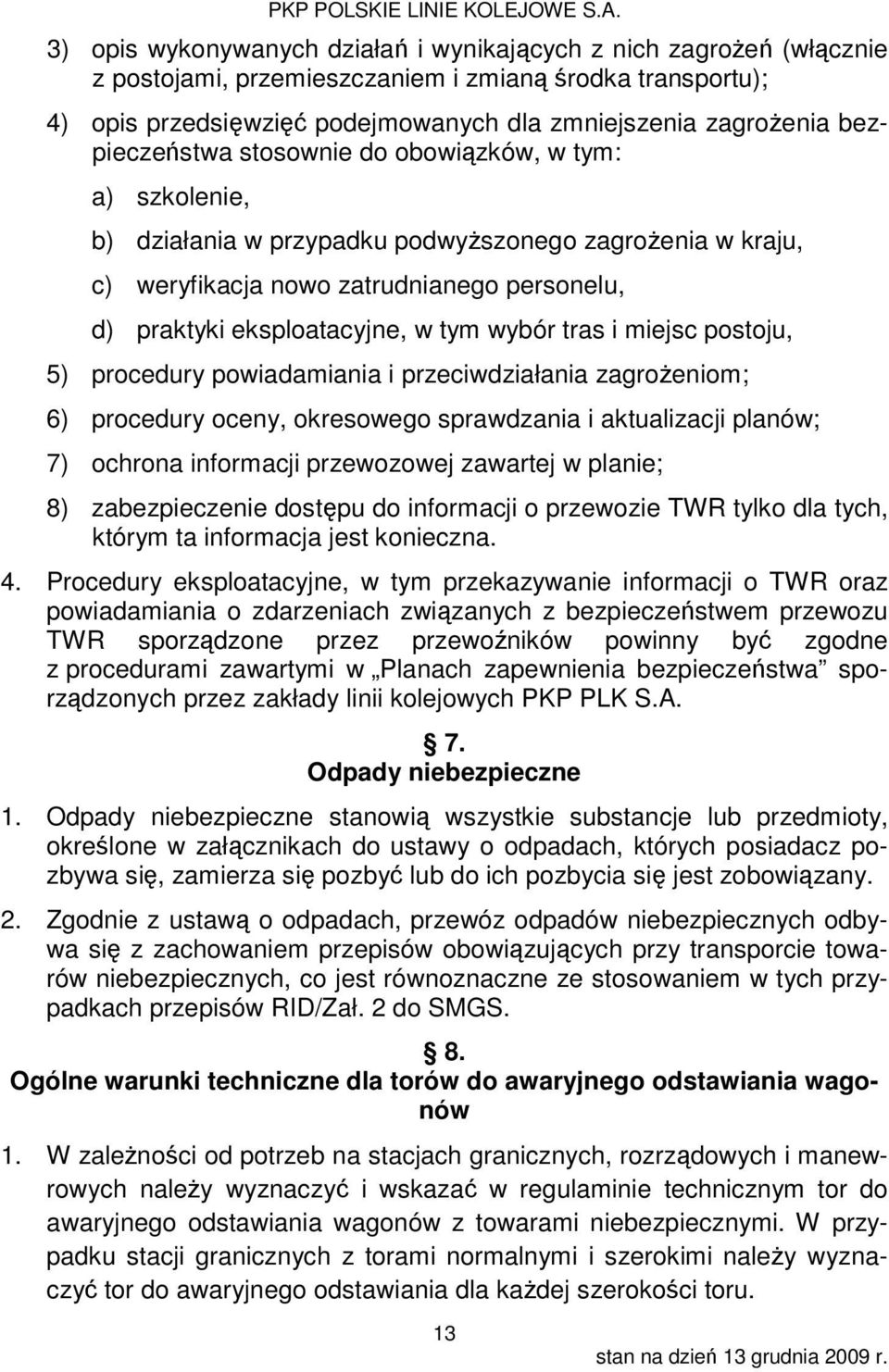 wybór tras i miejsc postoju, 5) procedury powiadamiania i przeciwdziałania zagrożeniom; 6) procedury oceny, okresowego sprawdzania i aktualizacji planów; 7) ochrona informacji przewozowej zawartej w