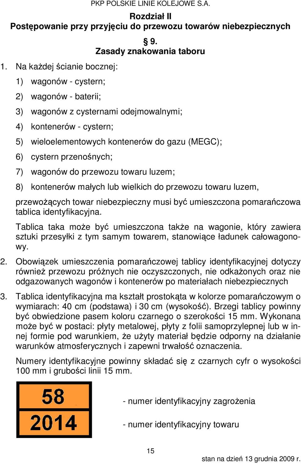 8) kontenerów małych lub wielkich do przewozu towaru luzem, przewożących towar niebezpieczny musi być umieszczona pomarańczowa tablica identyfikacyjna.