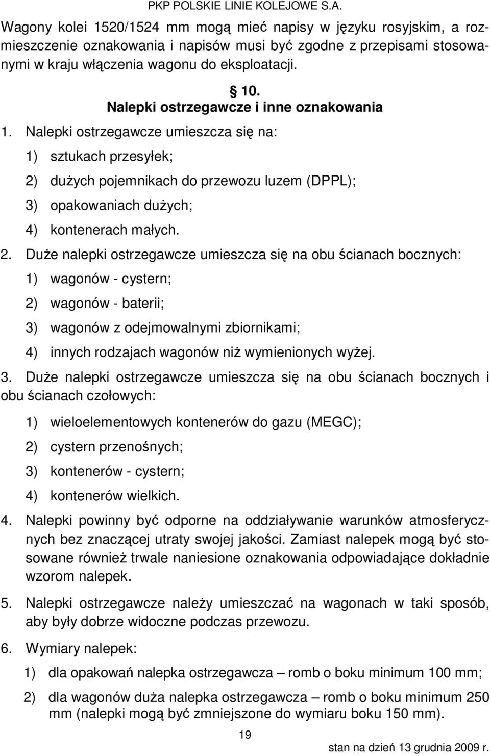 2. Duże nalepki ostrzegawcze umieszcza się na obu ścianach bocznych: 1) wagonów - cystern; 2) wagonów - baterii; 3) wagonów z odejmowalnymi zbiornikami; 4) innych rodzajach wagonów niż wymienionych