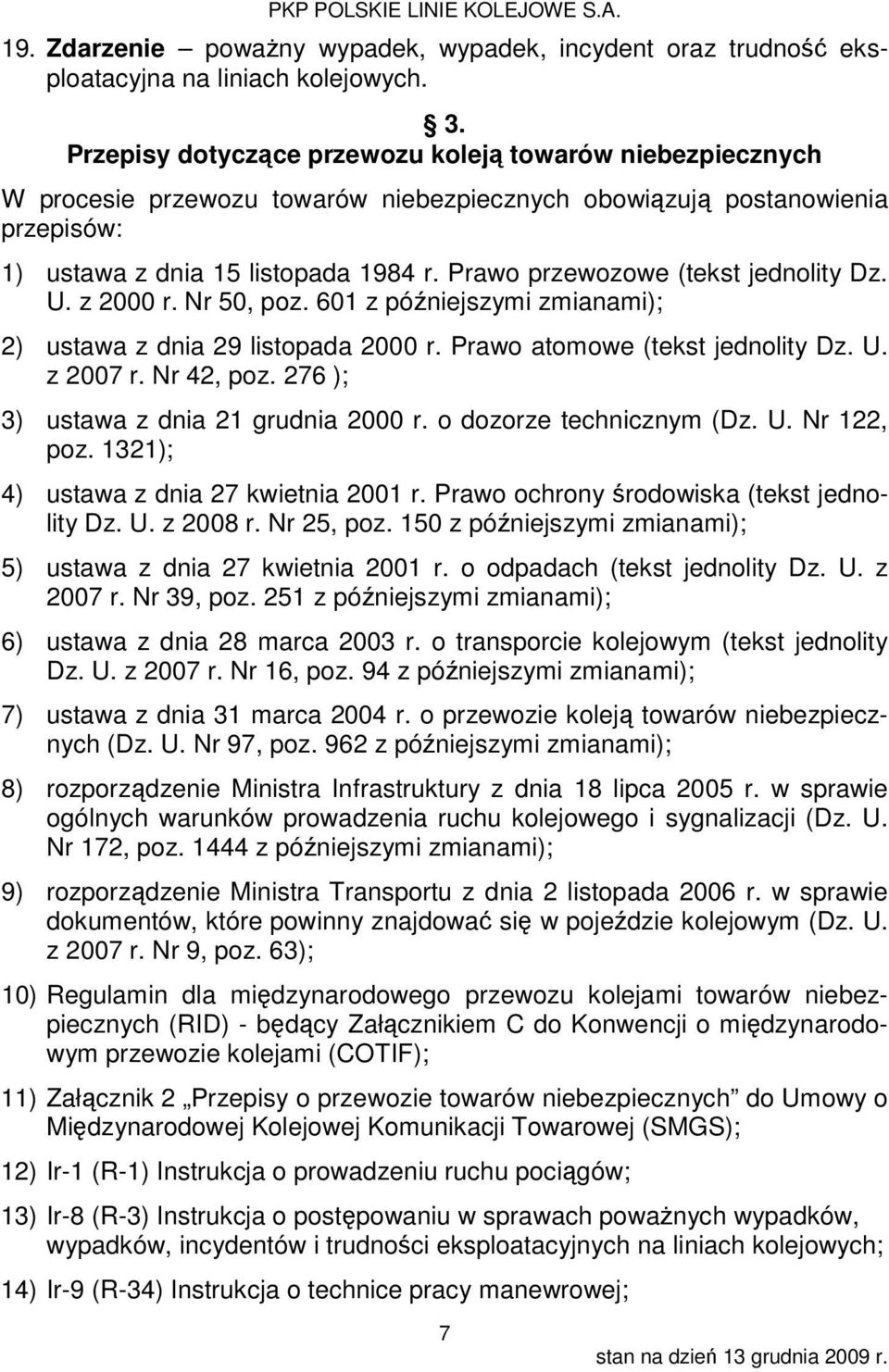 Prawo przewozowe (tekst jednolity Dz. U. z 2000 r. Nr 50, poz. 601 z późniejszymi zmianami); 2) ustawa z dnia 29 listopada 2000 r. Prawo atomowe (tekst jednolity Dz. U. z 2007 r. Nr 42, poz.