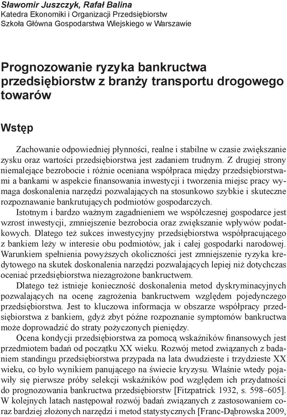 Z drugiej strony niemalejące bezrobocie i różnie oceniana współpraca między przedsiębiorstwami a bankami w aspekcie finansowania inwestycji i tworzenia miejsc pracy wymaga doskonalenia narzędzi