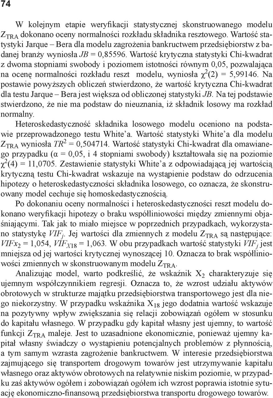 Wartość krytyczna statystyki Chi-kwadrat z dwoma stopniami swobody i poziomem istotności równym 0,05, pozwalająca na ocenę normalności rozkładu reszt modelu, wyniosła χ 2 (2) = 5,99146.