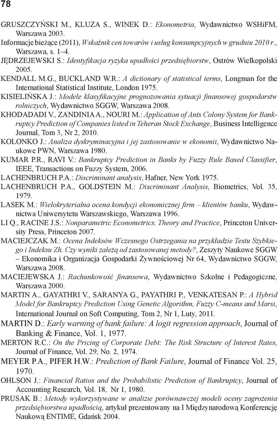 KISIELIŃSKA J.: Modele klasyfikacyjne prognozowania sytuacji finansowej gospodarstw rolniczych, Wydawnictwo SGGW, Warszawa 2008. KHODADADI V., ZANDINIA A., NOURI M.