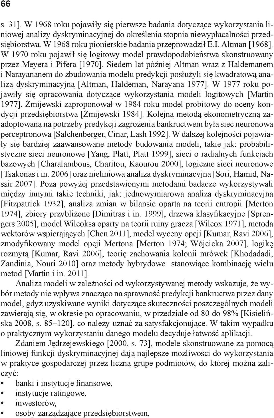 Siedem lat później Altman wraz z Haldemanem i Narayananem do zbudowania modelu predykcji posłużyli się kwadratową analizą dyskryminacyjną [Altman, Haldeman, Narayana 1977].