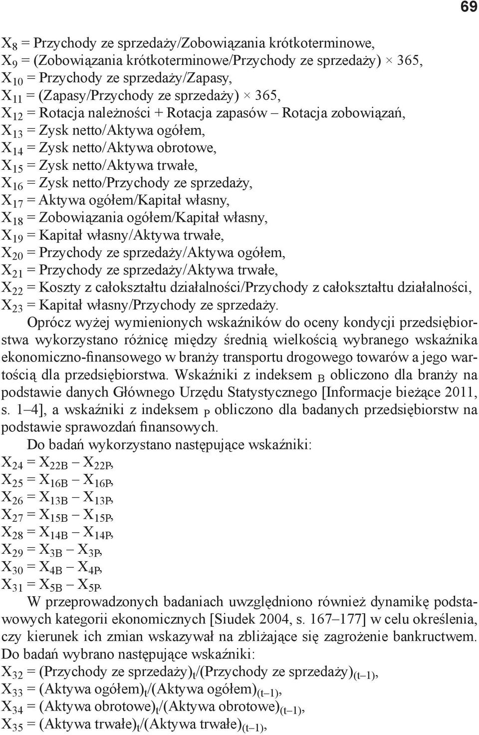 netto/przychody ze sprzedaży, X 17 = Aktywa ogółem/kapitał własny, X 18 = Zobowiązania ogółem/kapitał własny, X 19 = Kapitał własny/aktywa trwałe, X 20 = Przychody ze sprzedaży/aktywa ogółem, X 21 =
