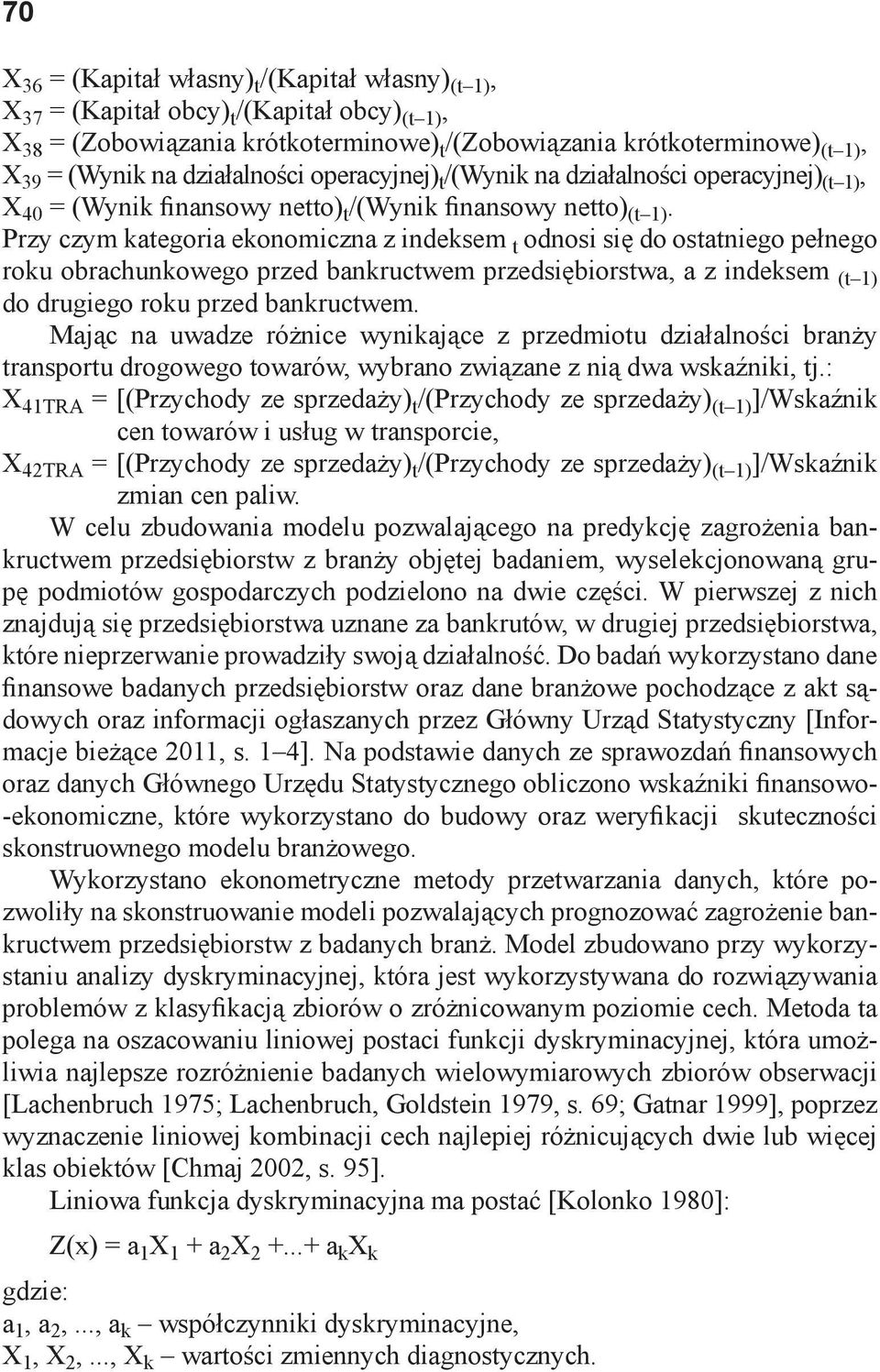 Przy czym kategoria ekonomiczna z indeksem t odnosi się do ostatniego pełnego roku obrachunkowego przed bankructwem przedsiębiorstwa, a z indeksem (t 1) do drugiego roku przed bankructwem.