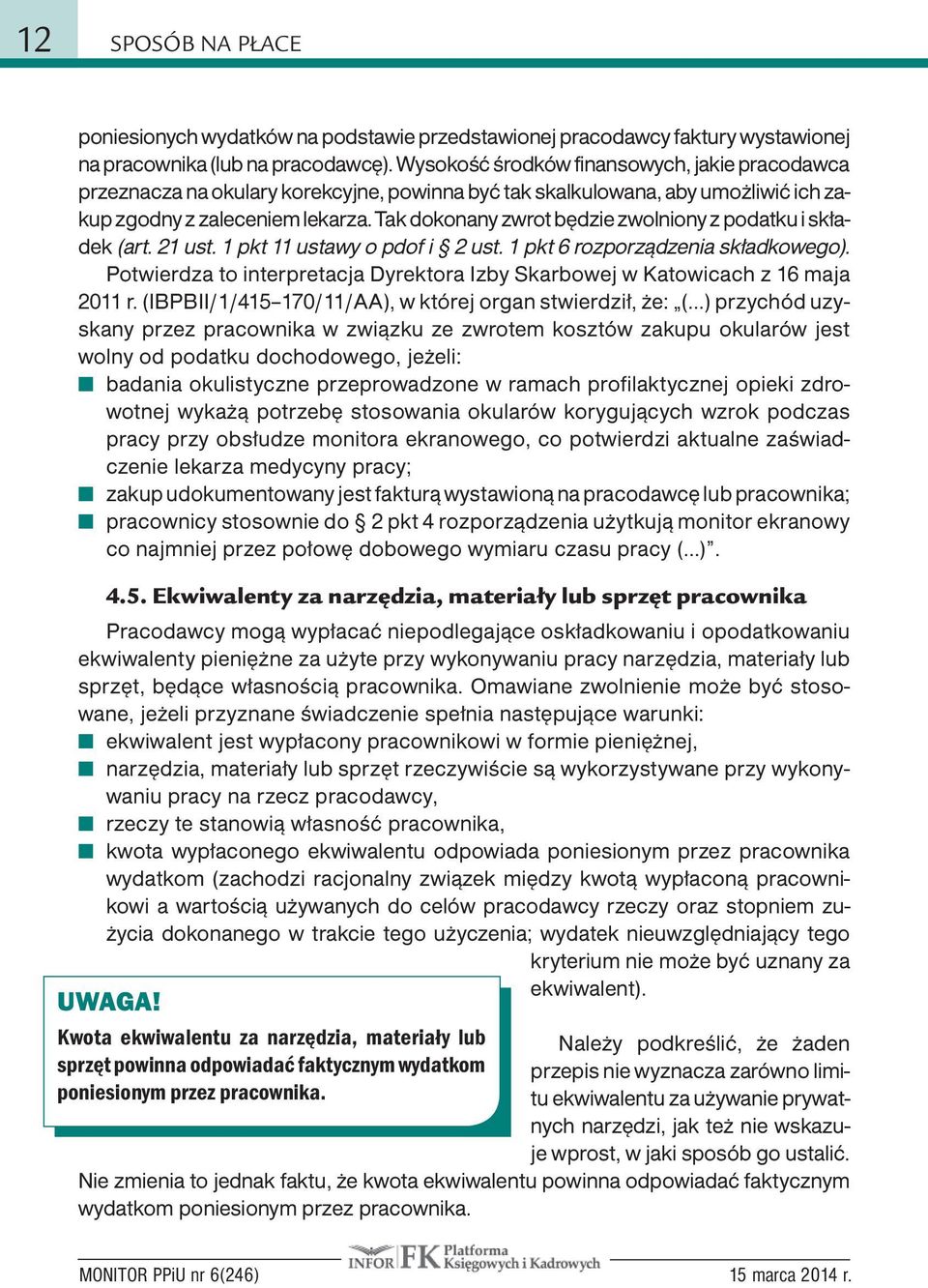 Tak dokonany zwrot będzie zwolniony z podatku i składek (art. 21 ust. 1 pkt 11 ustawy o pdof i 2 ust. 1 pkt 6 rozporządzenia składkowego).