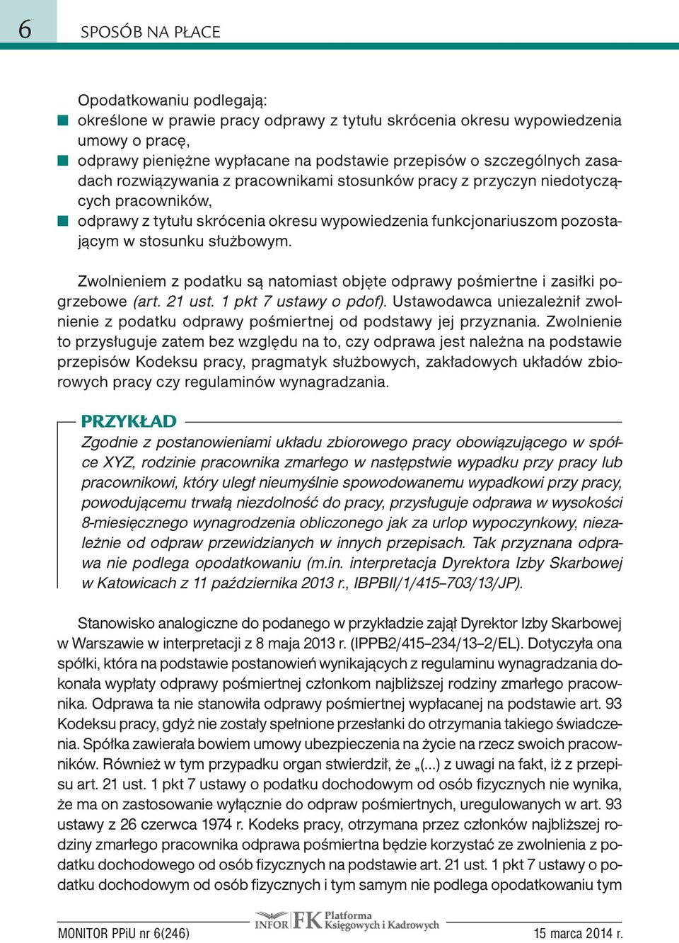 Zwolnieniem z podatku są natomiast objęte odprawy pośmiertne i zasiłki pogrzebowe (art. 21 ust. 1 pkt 7 ustawy o pdof).