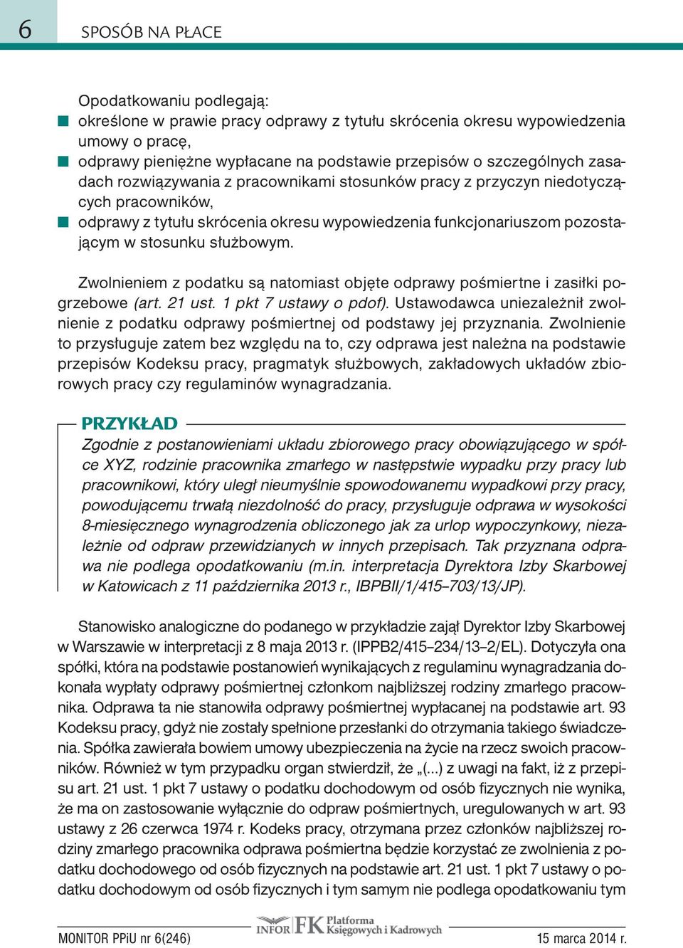 Zwolnieniem z podatku są natomiast objęte odprawy pośmiertne i zasiłki pogrzebowe (art. 21 ust. 1 pkt 7 ustawy o pdof).