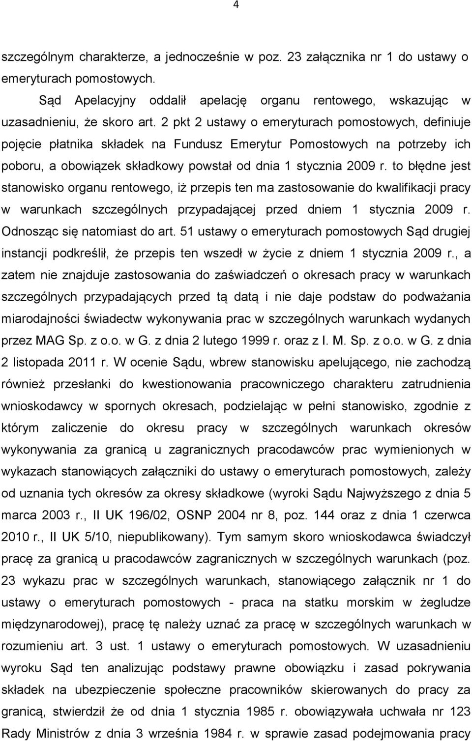 to błędne jest stanowisko organu rentowego, iż przepis ten ma zastosowanie do kwalifikacji pracy w warunkach szczególnych przypadającej przed dniem 1 stycznia 2009 r. Odnosząc się natomiast do art.