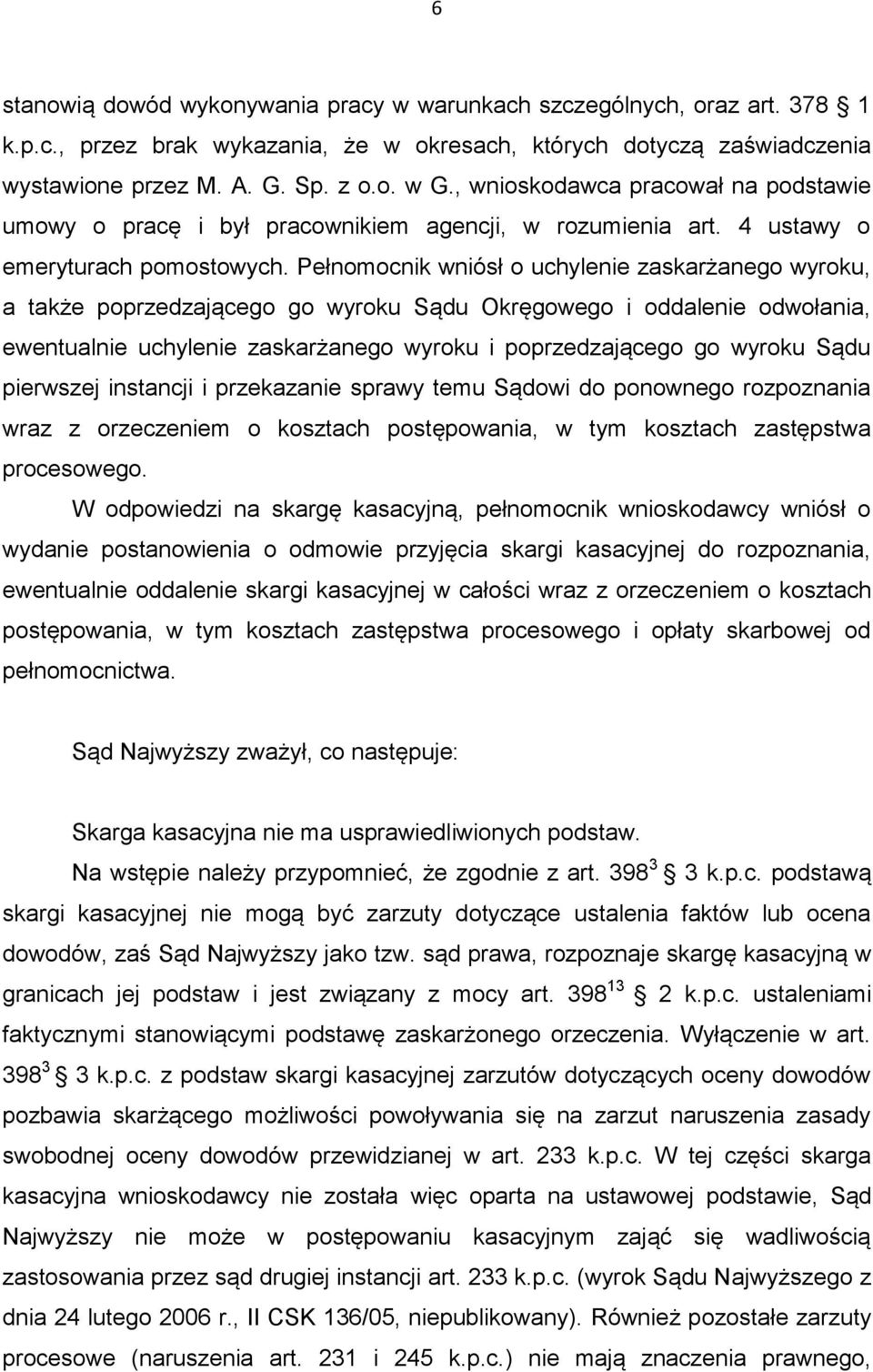 Pełnomocnik wniósł o uchylenie zaskarżanego wyroku, a także poprzedzającego go wyroku Sądu Okręgowego i oddalenie odwołania, ewentualnie uchylenie zaskarżanego wyroku i poprzedzającego go wyroku Sądu