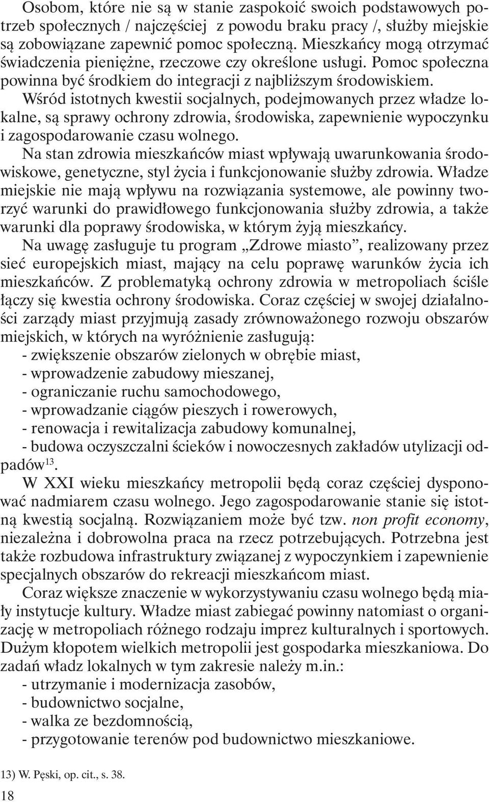 Wśród istotnych kwestii socjalnych, podejmowanych przez władze lokalne, są sprawy ochrony zdrowia, środowiska, zapewnienie wypoczynku i zagospodarowanie czasu wolnego.