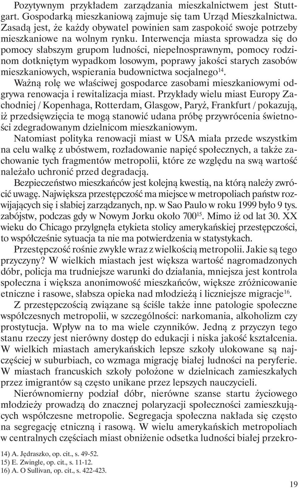 Interwencja miasta sprowadza się do pomocy słabszym grupom ludności, niepełnosprawnym, pomocy rodzinom dotkniętym wypadkom losowym, poprawy jakości starych zasobów mieszkaniowych, wspierania
