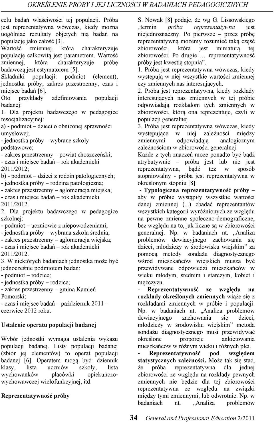 Wartość zmiennej, która arakteryzuje próbę badawczą jest estymatorem [5]. Składniki populacji: podmiot (element), jednostka próby, zakres przestrzenny, czas i miejsce badań [6].