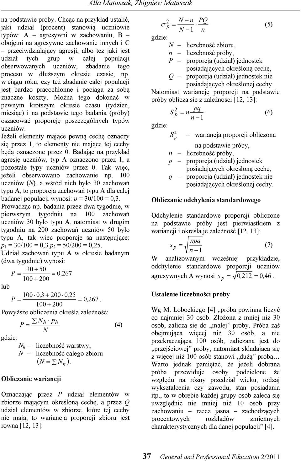 grup w całej populacji obserwowany uczniów, zbadanie tego procesu w dłuższym okresie czasie, np. w ciągu roku, czy też zbadanie całej populacji jest bardzo pracołonne i pociąga za sobą znaczne koszty.