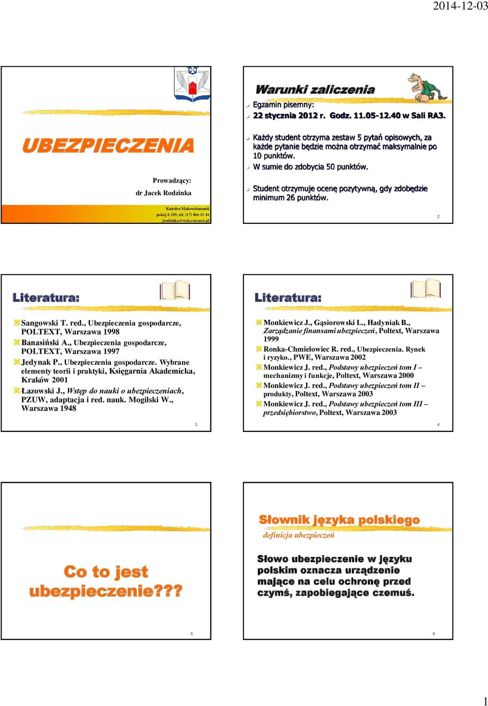 Student otrzymuje ocenę pozytywną, gdy zdobędzie minimum 26 punktów. 2 Literatura: Sangowski T. red., Ubezpieczenia gospodarcze, POLTEXT, Warszawa 1998 Banasiński A.