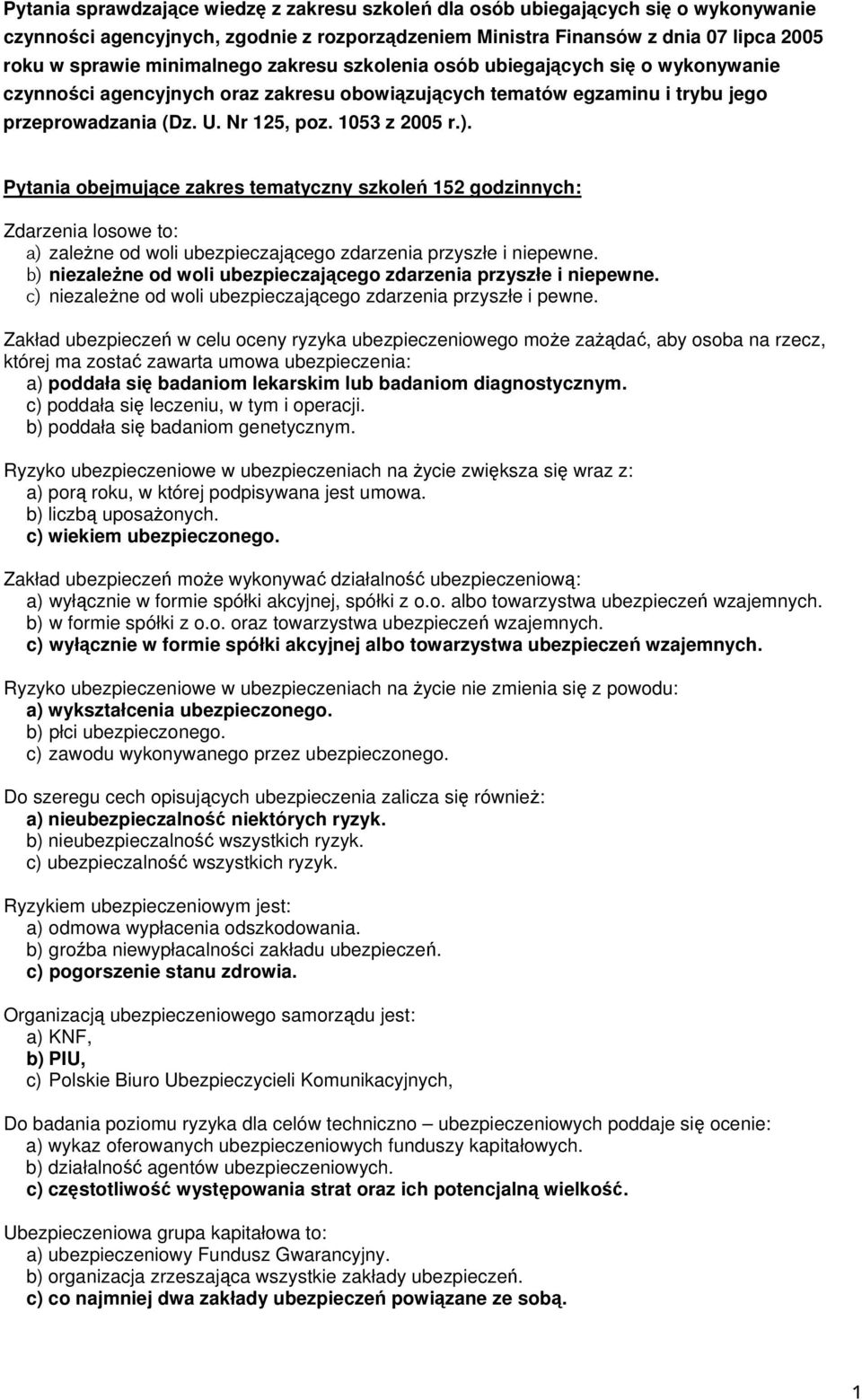 Pytania obejmujące zakres tematyczny szkoleń 152 godzinnych: Zdarzenia losowe to: a) zależne od woli ubezpieczającego zdarzenia przyszłe i niepewne.