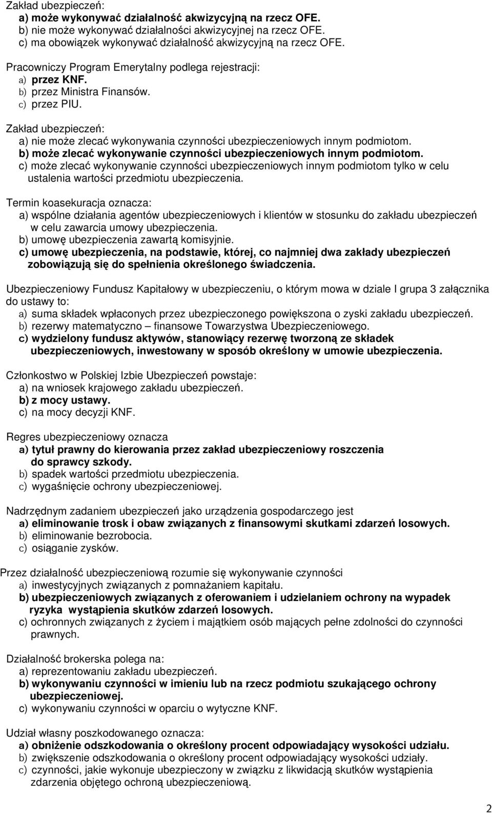 Zakład ubezpieczeń: a) nie może zlecać wykonywania czynności ubezpieczeniowych innym podmiotom. b) może zlecać wykonywanie czynności ubezpieczeniowych innym podmiotom.