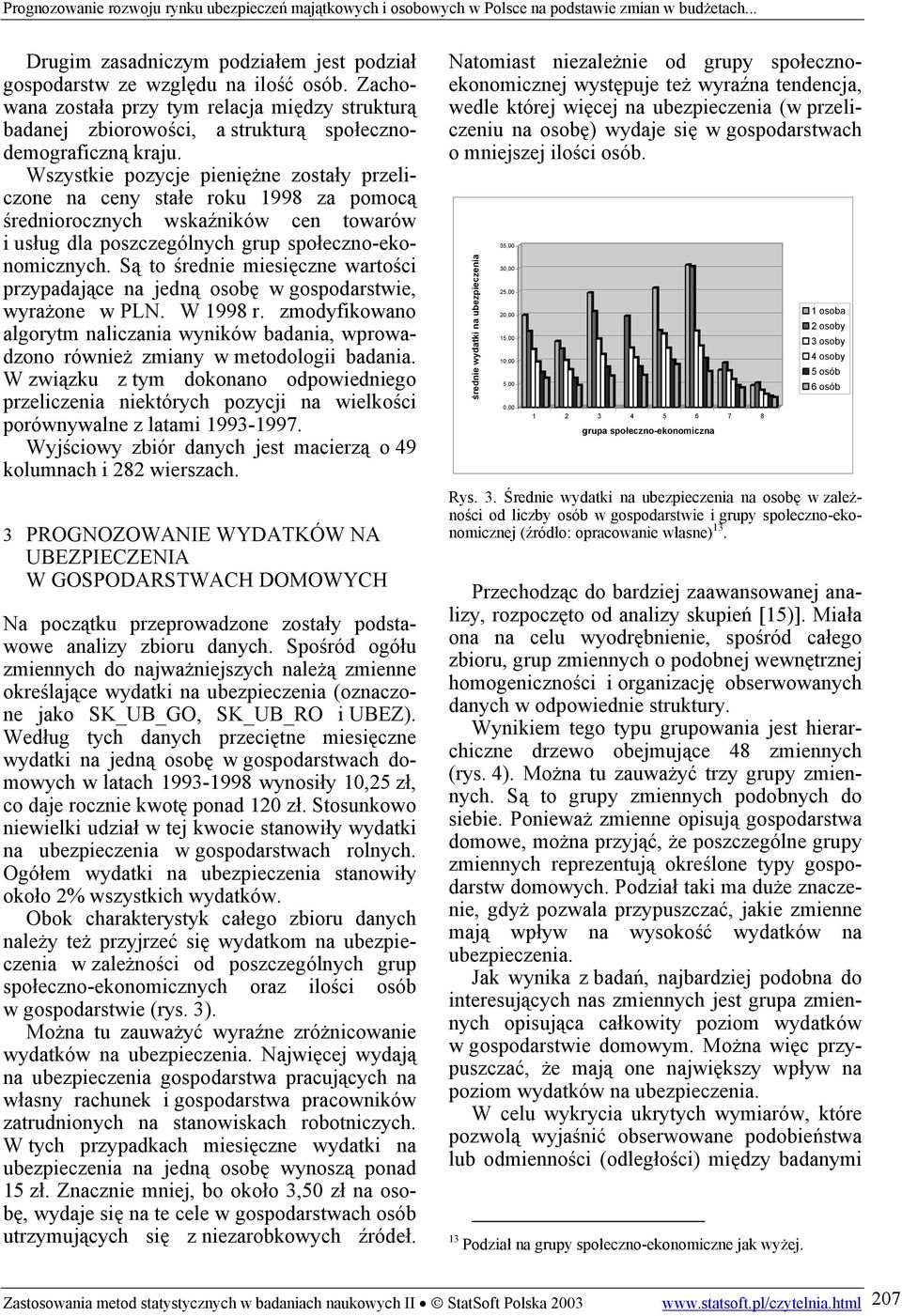 Są to średnie miesięczne wartości przypadające na jedną osobę w gospodarstwie, wyrażone w PLN. W 1998 r.