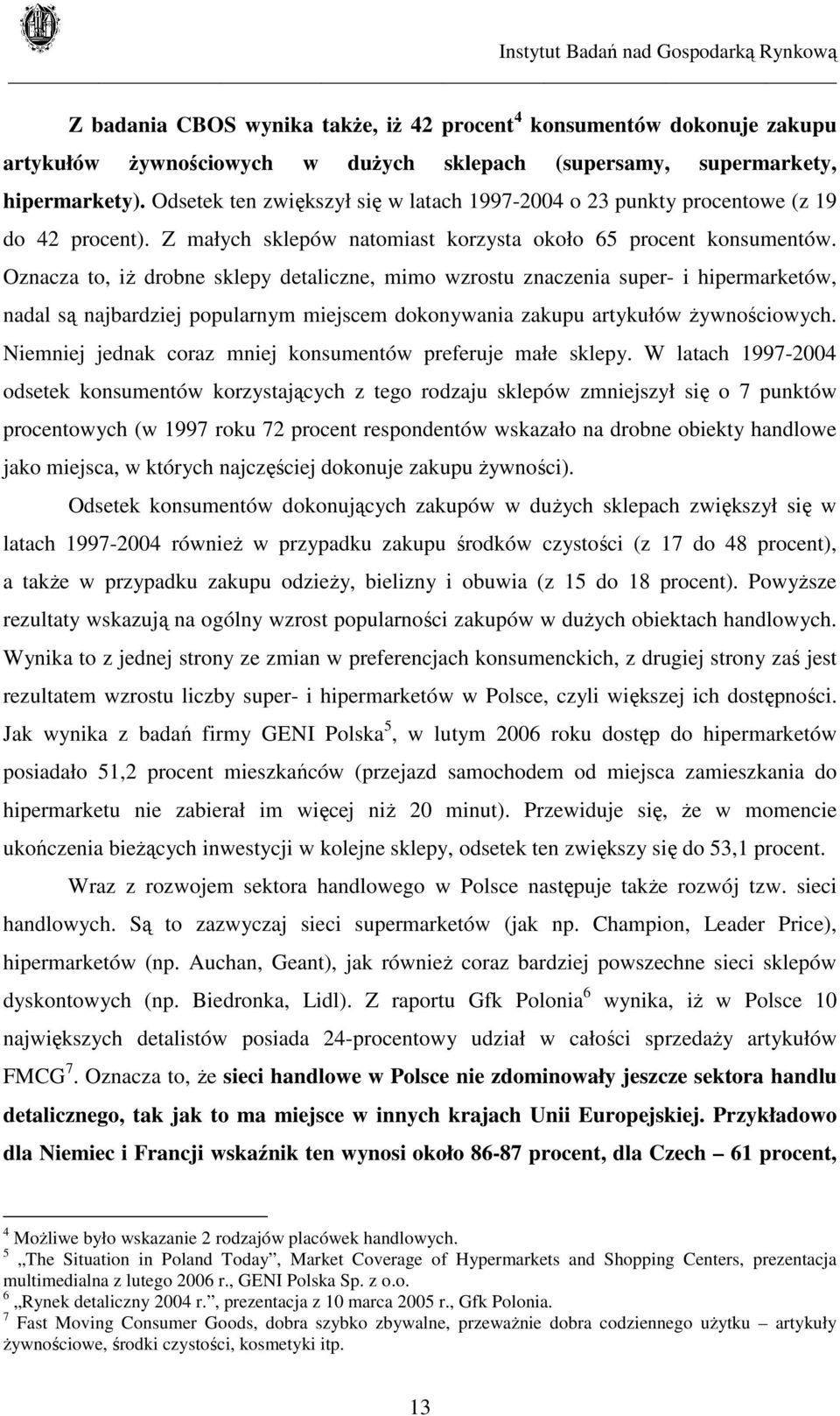 Oznacza to, iż drobne sklepy detaliczne, mimo wzrostu znaczenia super- i hipermarketów, nadal są najbardziej popularnym miejscem dokonywania zakupu artykułów żywnościowych.