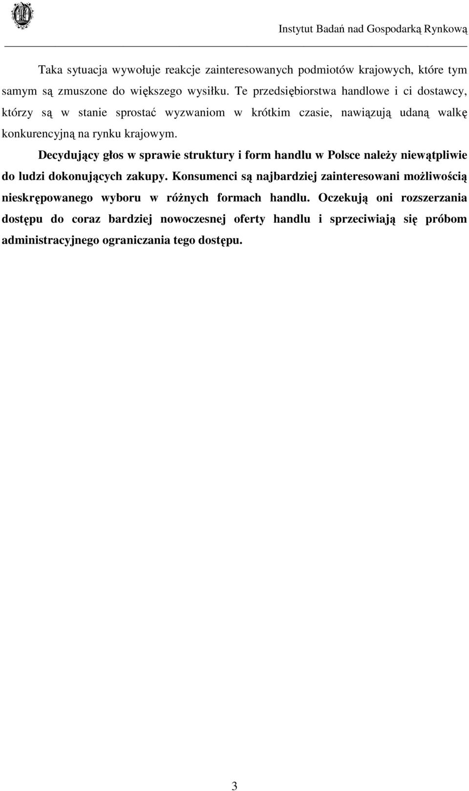 Decydujący głos w sprawie struktury i form handlu w Polsce należy niewątpliwie do ludzi dokonujących zakupy.