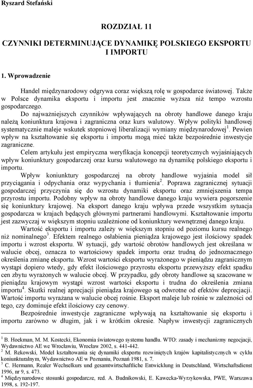 Do najważniejszych czynników wpływających na obroty handlowe danego kraju należą koniunktura krajowa i zagraniczna oraz kurs walutowy.