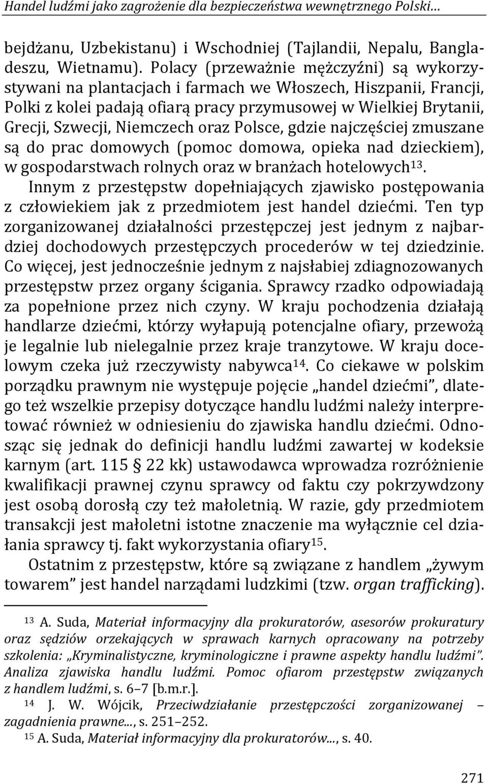 oraz Polsce, gdzie najczęściej zmuszane są do prac domowych (pomoc domowa, opieka nad dzieckiem), w gospodarstwach rolnych oraz w branżach hotelowych 13.