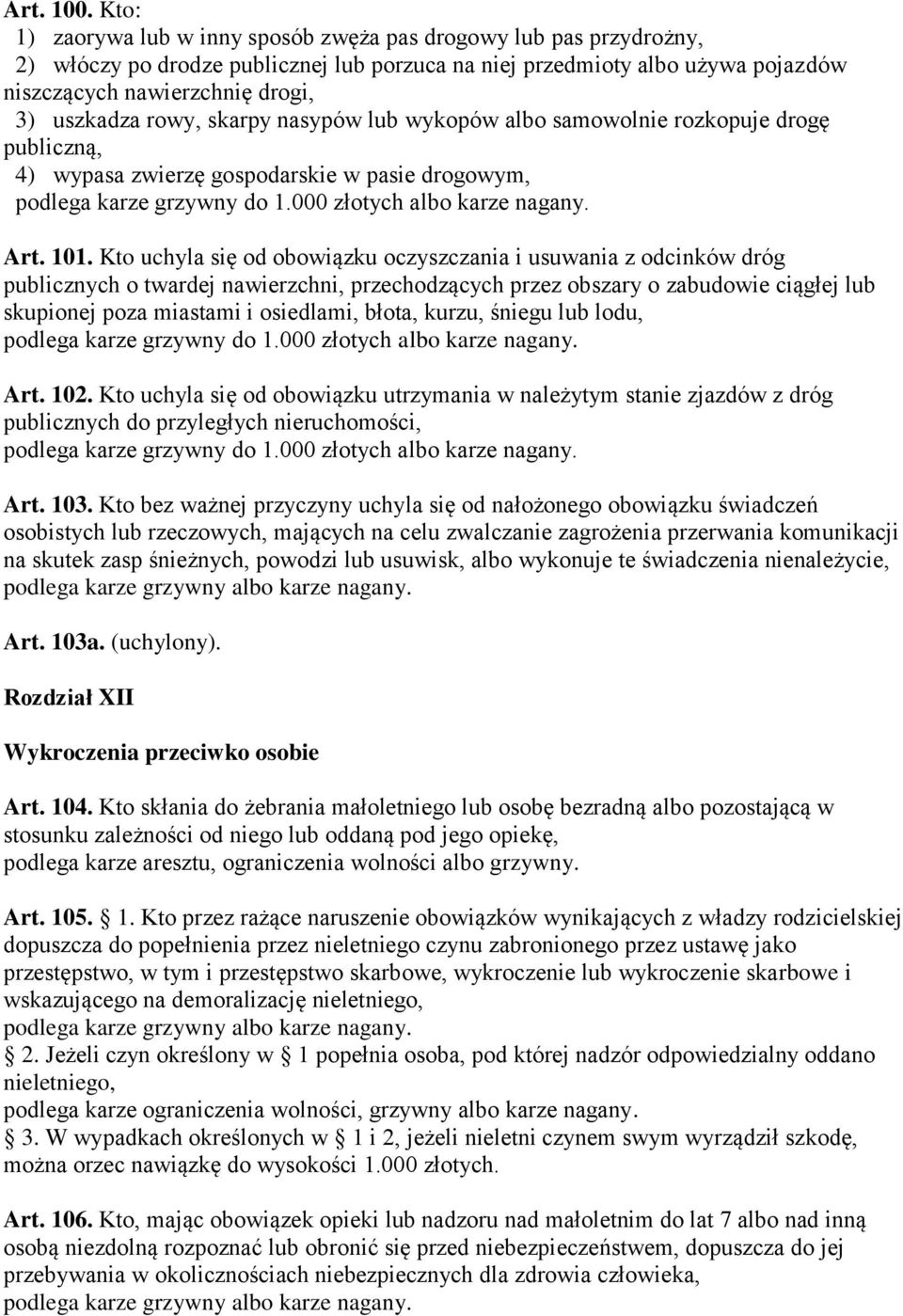 rowy, skarpy nasypów lub wykopów albo samowolnie rozkopuje drogę publiczną, 4) wypasa zwierzę gospodarskie w pasie drogowym, podlega karze grzywny do 1.000 złotych albo karze nagany. Art. 101.