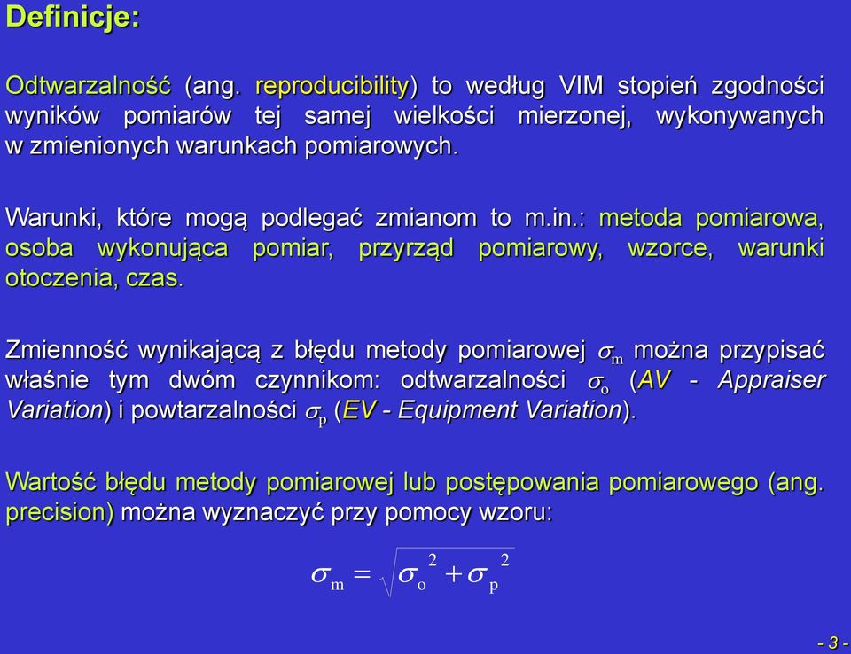 Warunki, które mogą podlegać zmianom to m.in.: metoda pomiarowa, osoba wykonująca pomiar, przyrząd pomiarowy, wzorce, warunki otoczenia, czas.