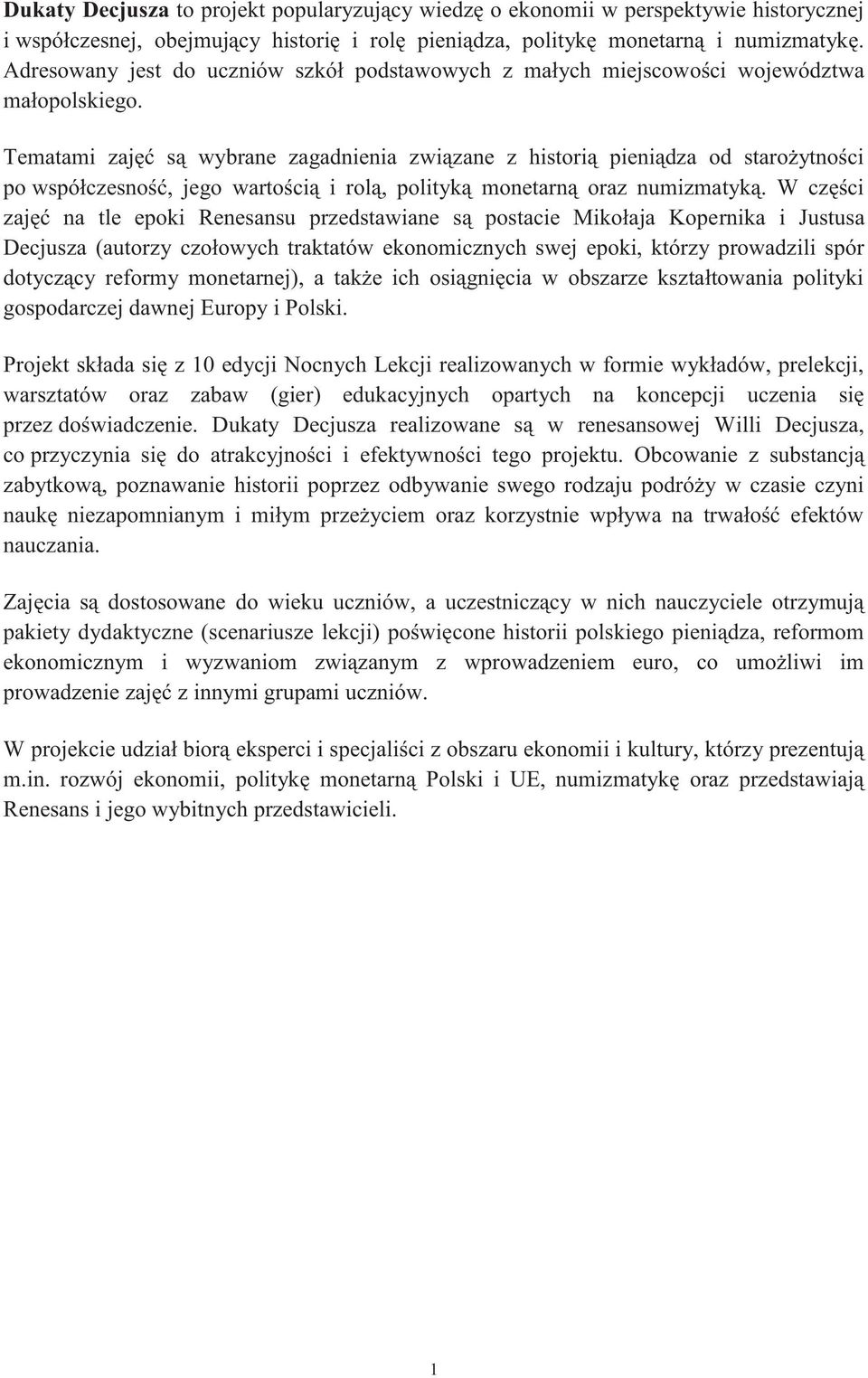 Tematami zajęć są wybrane zagadnienia związane z historią pieniądza od starożytności po współczesność, jego wartością i rolą, polityką monetarną oraz numizmatyką.