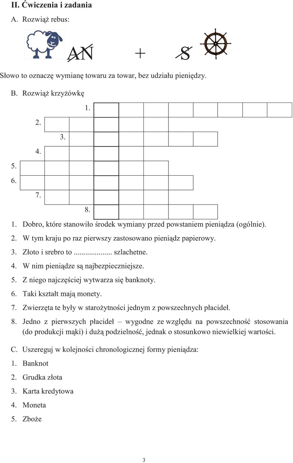 W nim pieniądze są najbezpieczniejsze. 5. Z niego najczęściej wytwarza się banknoty. 6. Taki kształt mają monety. 7. Zwierzęta te były w starożytności jednym z powszechnych płacideł. 8.